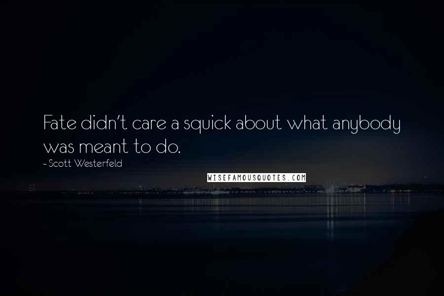 Scott Westerfeld Quotes: Fate didn't care a squick about what anybody was meant to do.