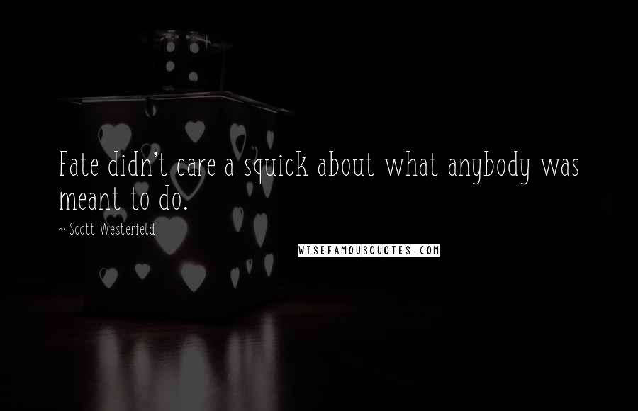Scott Westerfeld Quotes: Fate didn't care a squick about what anybody was meant to do.