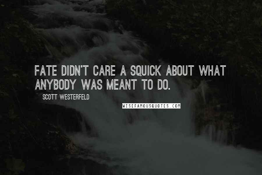 Scott Westerfeld Quotes: Fate didn't care a squick about what anybody was meant to do.