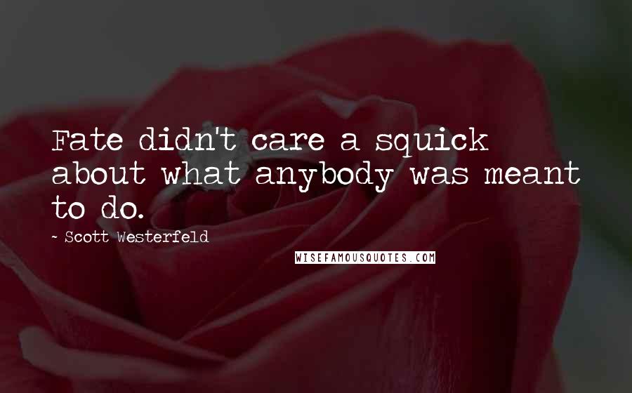 Scott Westerfeld Quotes: Fate didn't care a squick about what anybody was meant to do.