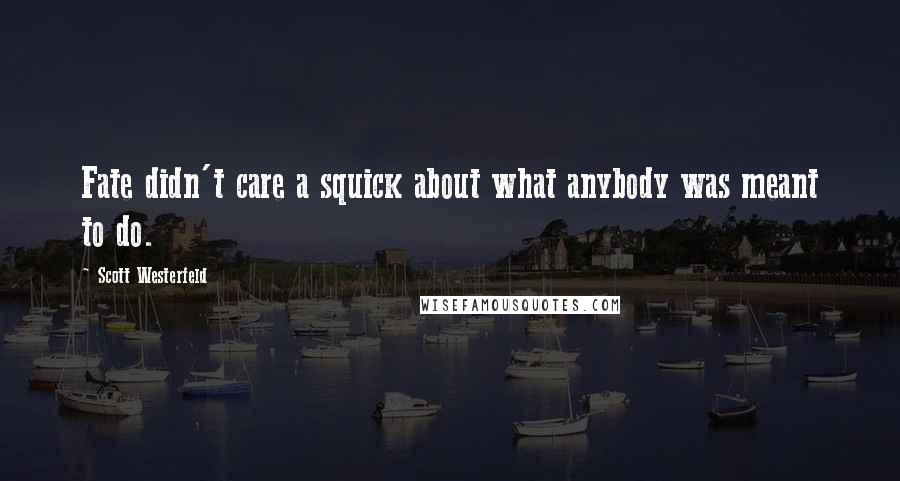 Scott Westerfeld Quotes: Fate didn't care a squick about what anybody was meant to do.