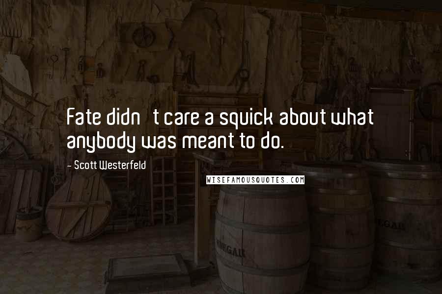 Scott Westerfeld Quotes: Fate didn't care a squick about what anybody was meant to do.