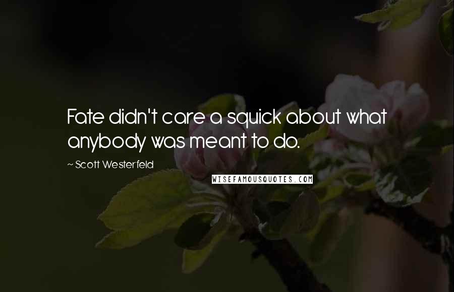 Scott Westerfeld Quotes: Fate didn't care a squick about what anybody was meant to do.