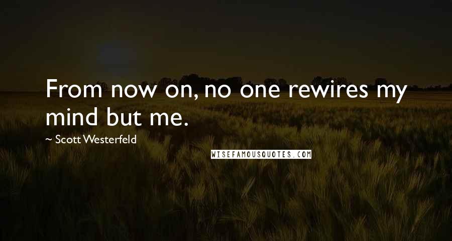 Scott Westerfeld Quotes: From now on, no one rewires my mind but me.