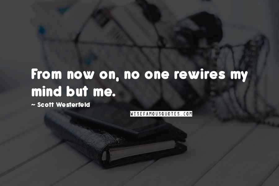 Scott Westerfeld Quotes: From now on, no one rewires my mind but me.