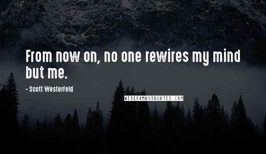 Scott Westerfeld Quotes: From now on, no one rewires my mind but me.