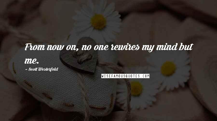 Scott Westerfeld Quotes: From now on, no one rewires my mind but me.