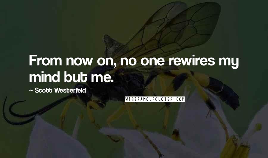 Scott Westerfeld Quotes: From now on, no one rewires my mind but me.