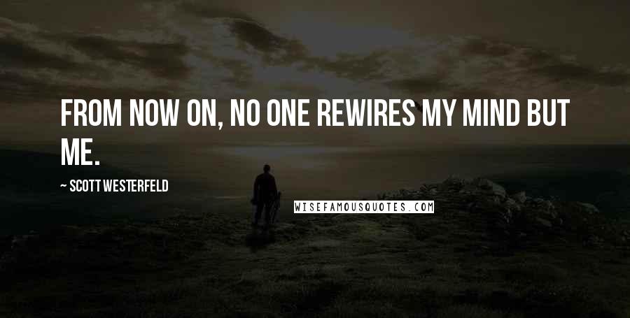 Scott Westerfeld Quotes: From now on, no one rewires my mind but me.