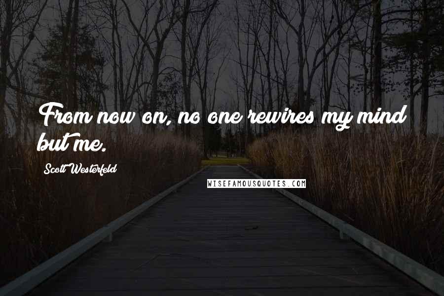 Scott Westerfeld Quotes: From now on, no one rewires my mind but me.