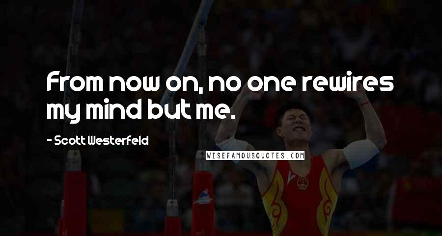 Scott Westerfeld Quotes: From now on, no one rewires my mind but me.