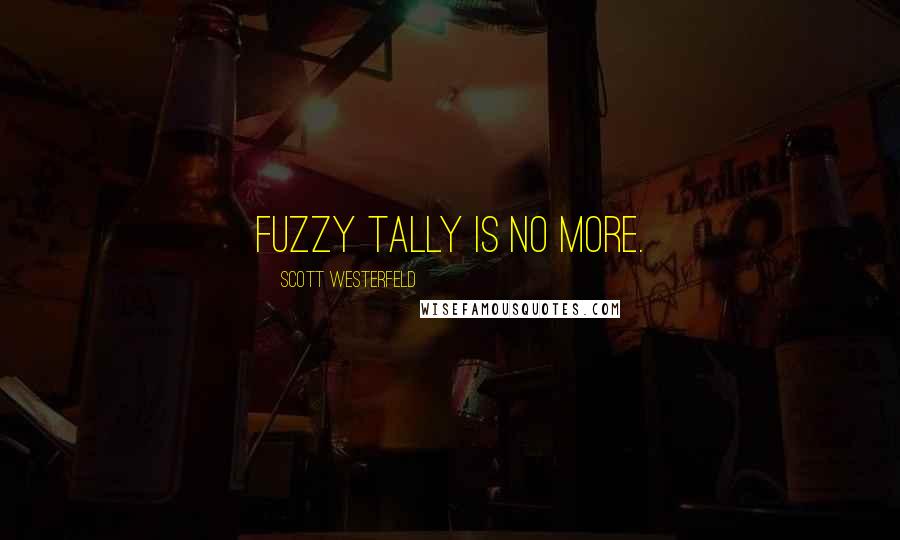 Scott Westerfeld Quotes: Fuzzy Tally is no more.