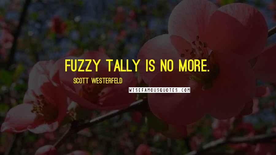 Scott Westerfeld Quotes: Fuzzy Tally is no more.