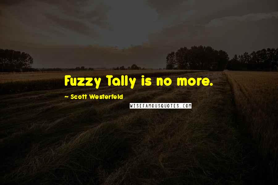 Scott Westerfeld Quotes: Fuzzy Tally is no more.