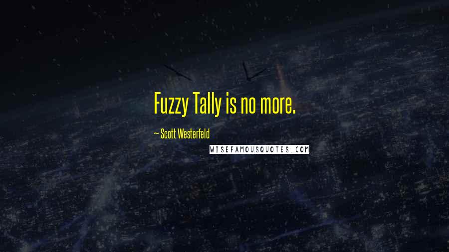 Scott Westerfeld Quotes: Fuzzy Tally is no more.