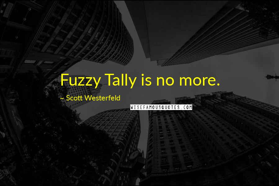 Scott Westerfeld Quotes: Fuzzy Tally is no more.