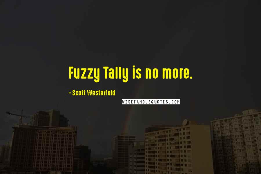 Scott Westerfeld Quotes: Fuzzy Tally is no more.