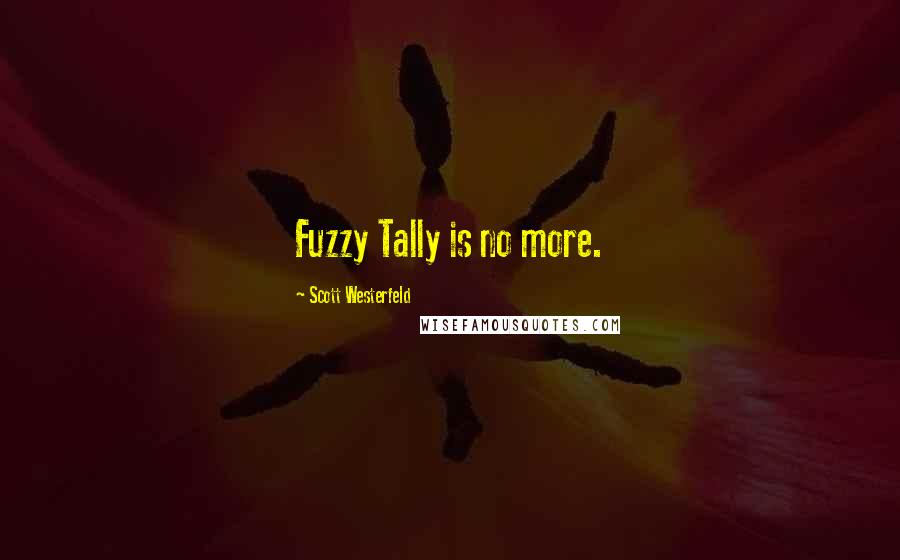 Scott Westerfeld Quotes: Fuzzy Tally is no more.