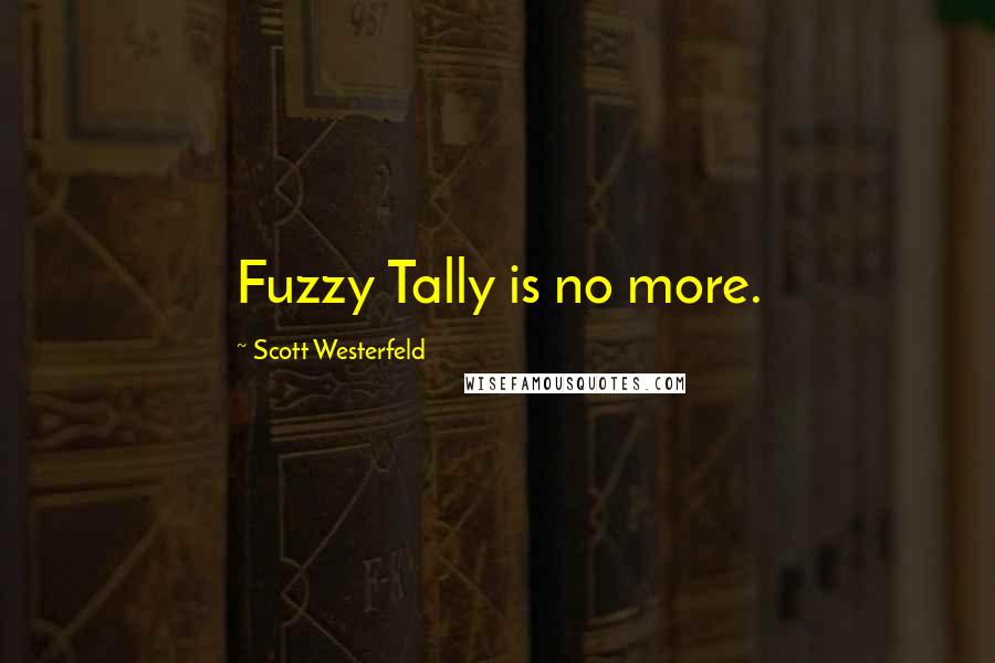 Scott Westerfeld Quotes: Fuzzy Tally is no more.