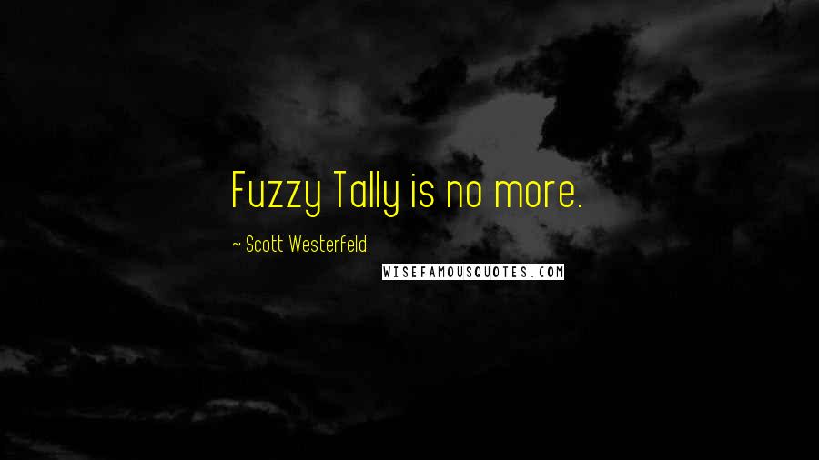 Scott Westerfeld Quotes: Fuzzy Tally is no more.