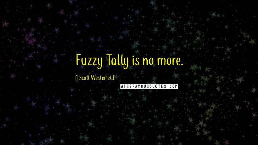 Scott Westerfeld Quotes: Fuzzy Tally is no more.