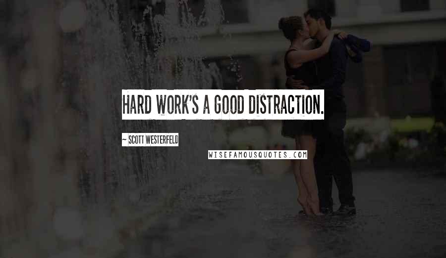 Scott Westerfeld Quotes: Hard work's a good distraction.