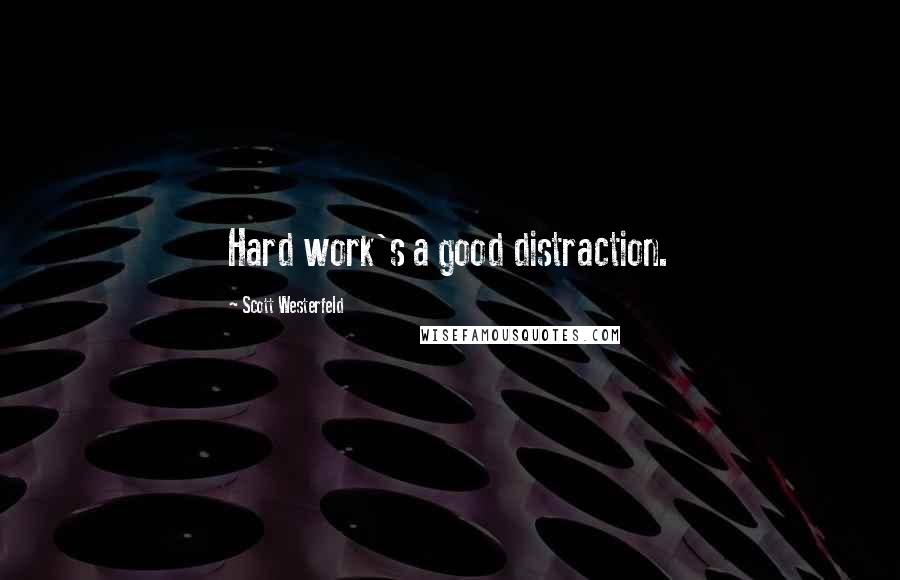 Scott Westerfeld Quotes: Hard work's a good distraction.