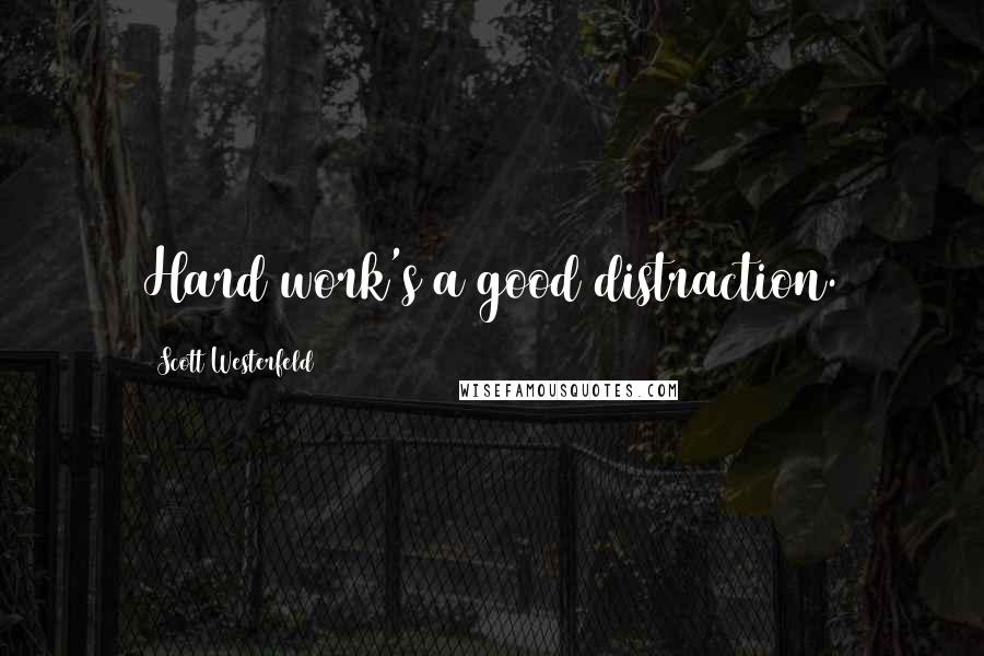 Scott Westerfeld Quotes: Hard work's a good distraction.