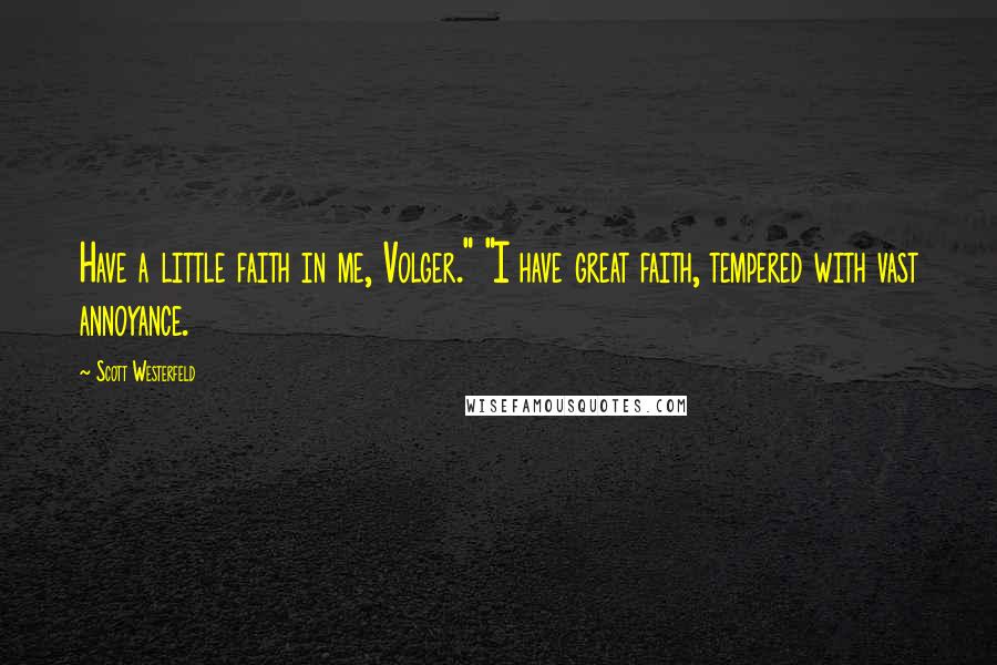 Scott Westerfeld Quotes: Have a little faith in me, Volger." "I have great faith, tempered with vast annoyance.