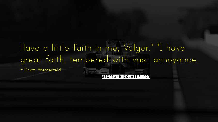 Scott Westerfeld Quotes: Have a little faith in me, Volger." "I have great faith, tempered with vast annoyance.