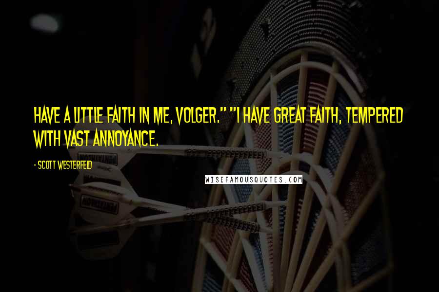 Scott Westerfeld Quotes: Have a little faith in me, Volger." "I have great faith, tempered with vast annoyance.