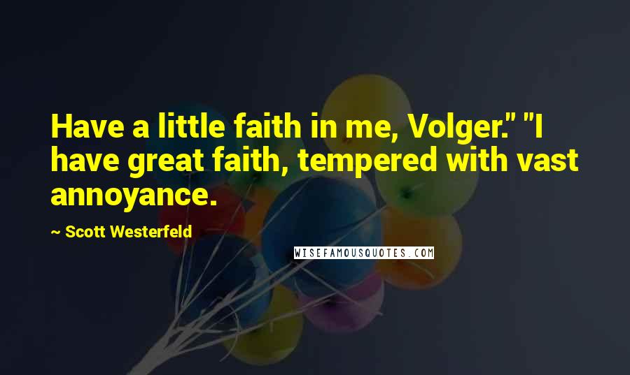 Scott Westerfeld Quotes: Have a little faith in me, Volger." "I have great faith, tempered with vast annoyance.