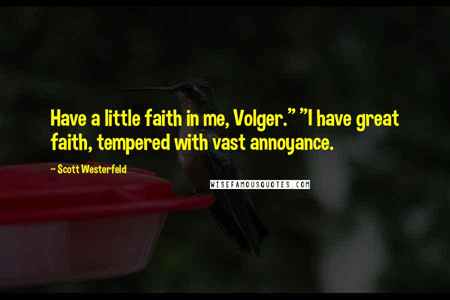 Scott Westerfeld Quotes: Have a little faith in me, Volger." "I have great faith, tempered with vast annoyance.