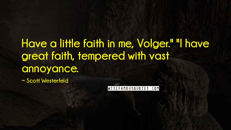 Scott Westerfeld Quotes: Have a little faith in me, Volger." "I have great faith, tempered with vast annoyance.