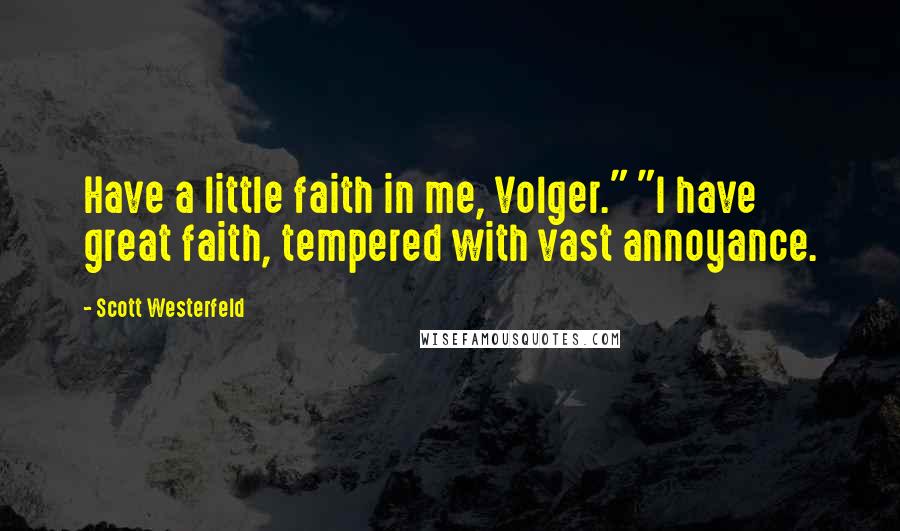 Scott Westerfeld Quotes: Have a little faith in me, Volger." "I have great faith, tempered with vast annoyance.