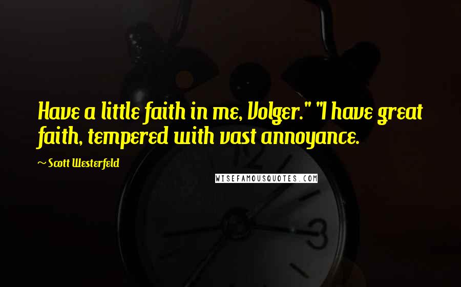 Scott Westerfeld Quotes: Have a little faith in me, Volger." "I have great faith, tempered with vast annoyance.