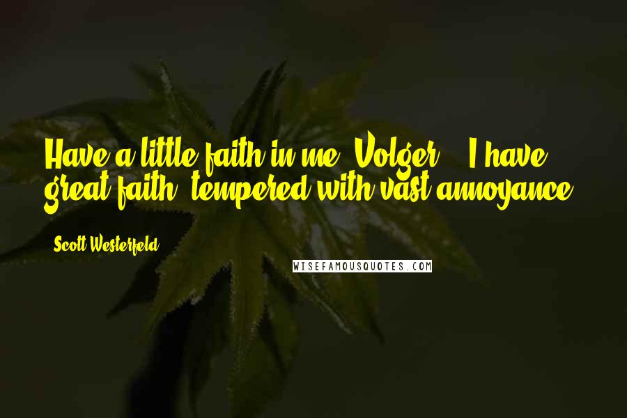 Scott Westerfeld Quotes: Have a little faith in me, Volger." "I have great faith, tempered with vast annoyance.