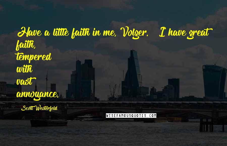 Scott Westerfeld Quotes: Have a little faith in me, Volger." "I have great faith, tempered with vast annoyance.