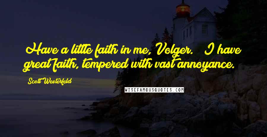 Scott Westerfeld Quotes: Have a little faith in me, Volger." "I have great faith, tempered with vast annoyance.