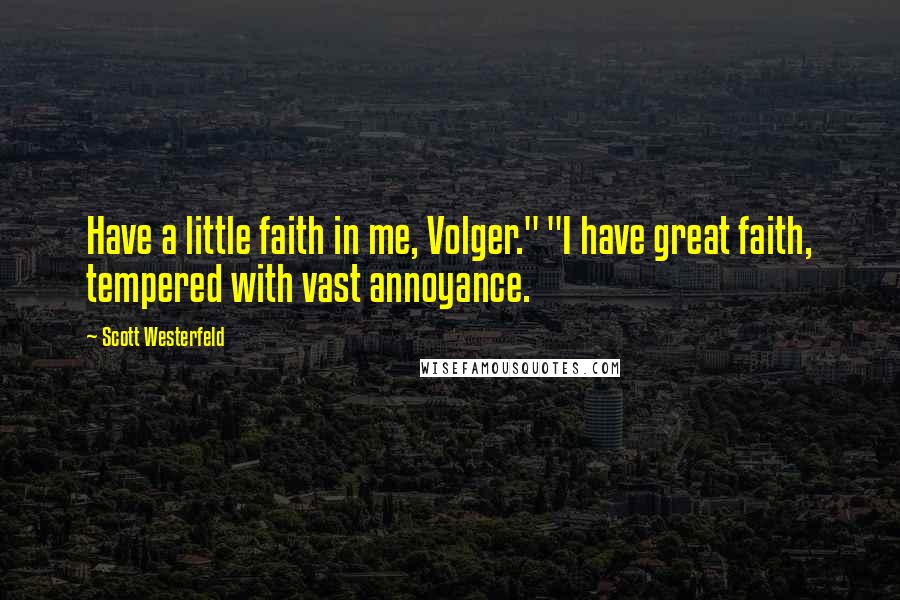 Scott Westerfeld Quotes: Have a little faith in me, Volger." "I have great faith, tempered with vast annoyance.