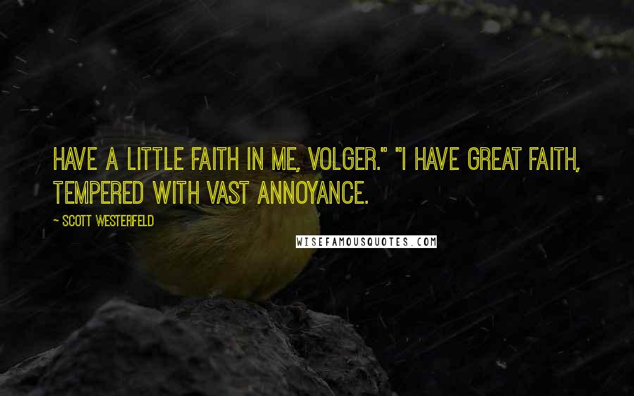 Scott Westerfeld Quotes: Have a little faith in me, Volger." "I have great faith, tempered with vast annoyance.