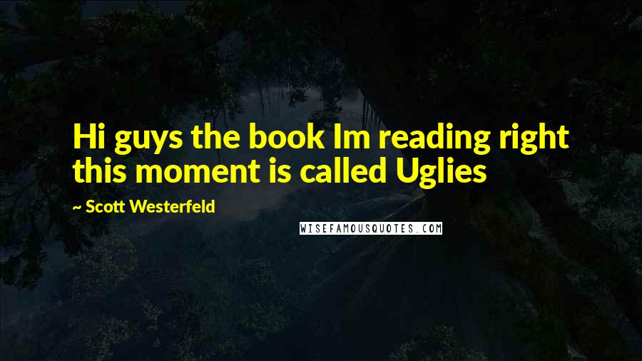 Scott Westerfeld Quotes: Hi guys the book Im reading right this moment is called Uglies