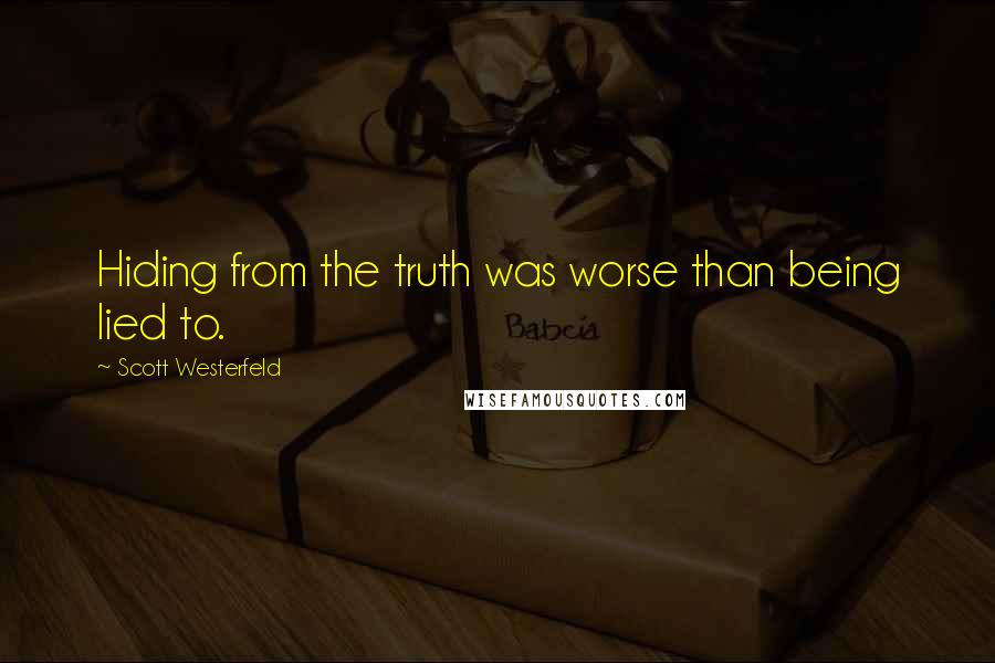 Scott Westerfeld Quotes: Hiding from the truth was worse than being lied to.