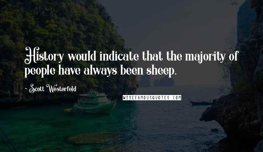 Scott Westerfeld Quotes: History would indicate that the majority of people have always been sheep.