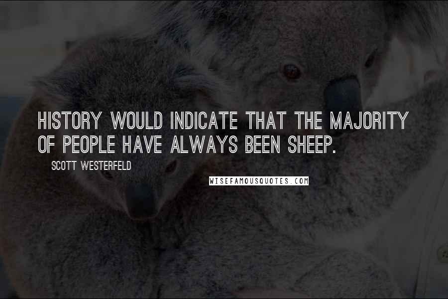 Scott Westerfeld Quotes: History would indicate that the majority of people have always been sheep.