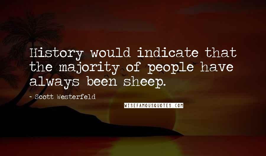 Scott Westerfeld Quotes: History would indicate that the majority of people have always been sheep.