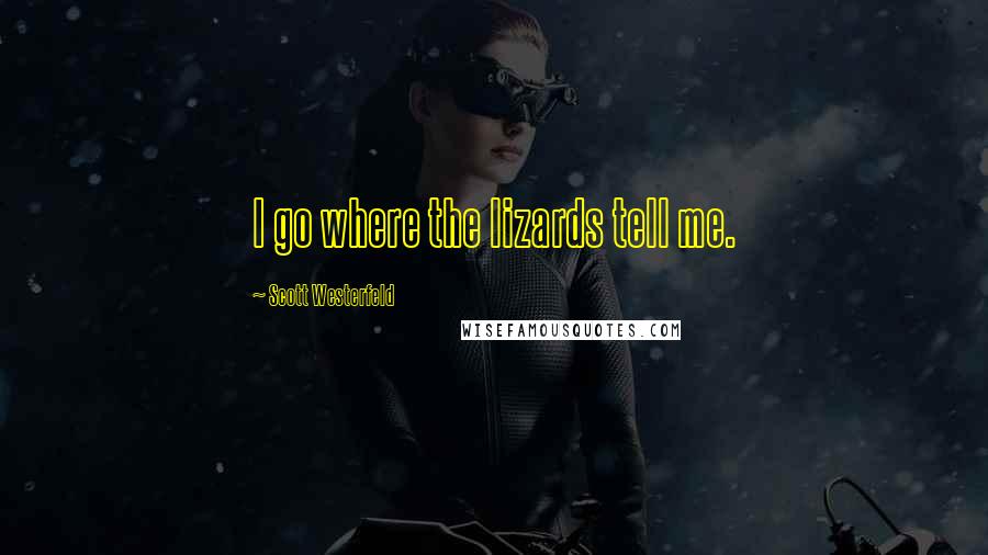 Scott Westerfeld Quotes: I go where the lizards tell me.