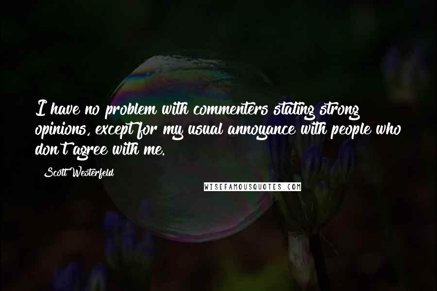 Scott Westerfeld Quotes: I have no problem with commenters stating strong opinions, except for my usual annoyance with people who don't agree with me.