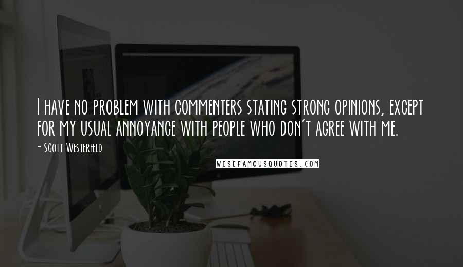 Scott Westerfeld Quotes: I have no problem with commenters stating strong opinions, except for my usual annoyance with people who don't agree with me.