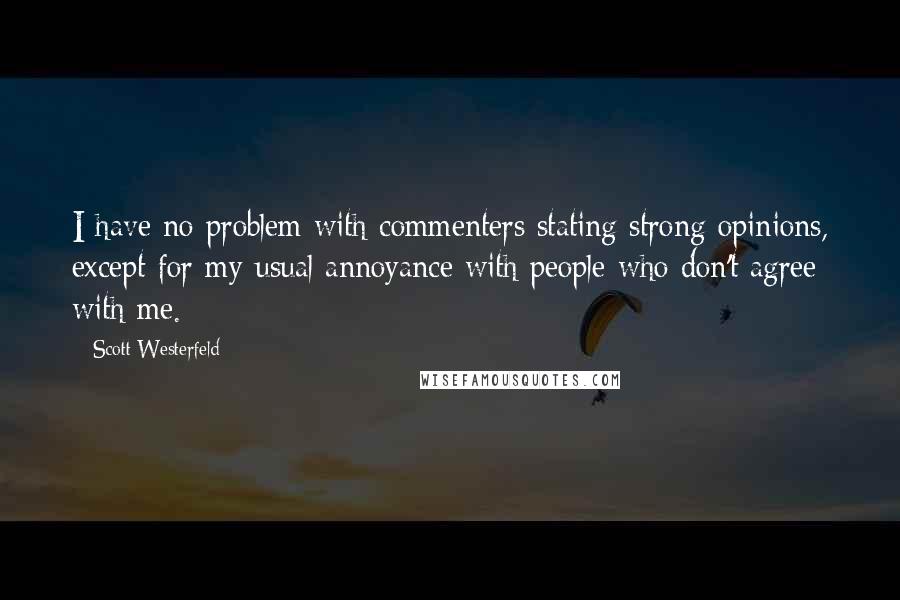 Scott Westerfeld Quotes: I have no problem with commenters stating strong opinions, except for my usual annoyance with people who don't agree with me.